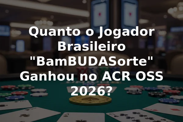 Quanto o Jogador Brasileiro "BamBUDASorte" Ganhou no ACR OSS 2026?
