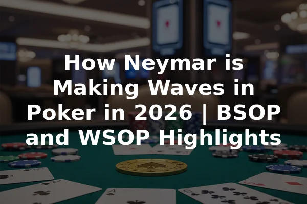 How Neymar is Making Waves in Poker in 2026 | BSOP and WSOP Highlights