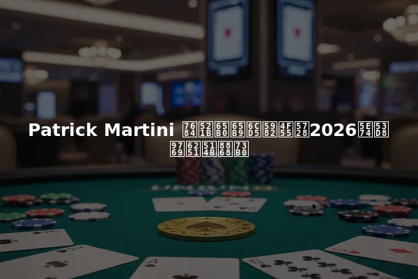 Patrick Martini 的创新方法如何在2026年变革扑克表现