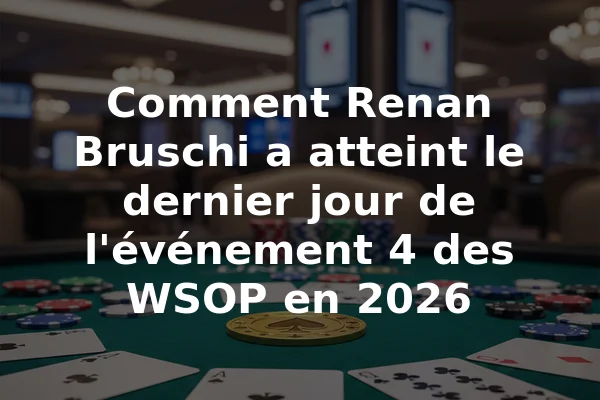 Comment Renan Bruschi a atteint le dernier jour de l'événement 4 des WSOP en 2026