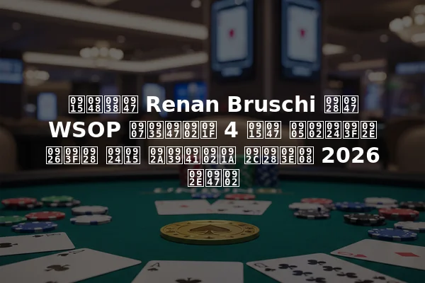 कैसे Renan Bruschi ने WSOP इवेंट 4 के अंतिम दिन तक पहुंच बनाई 2026 में