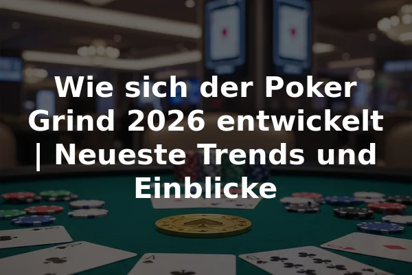Wie sich der Poker Grind 2026 entwickelt | Neueste Trends und Einblicke