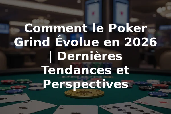 Comment le Poker Grind Évolue en 2026 | Dernières Tendances et Perspectives