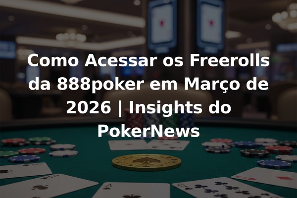 Como Acessar os Freerolls da 888poker em Março de 2026 | Insights do PokerNews