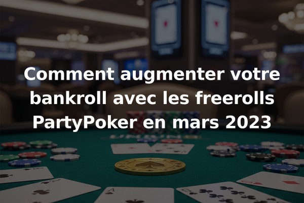 Comment augmenter votre bankroll avec les freerolls PartyPoker en mars 2023