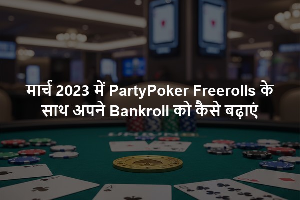मार्च 2023 में PartyPoker Freerolls के साथ अपने Bankroll को कैसे बढ़ाएं
