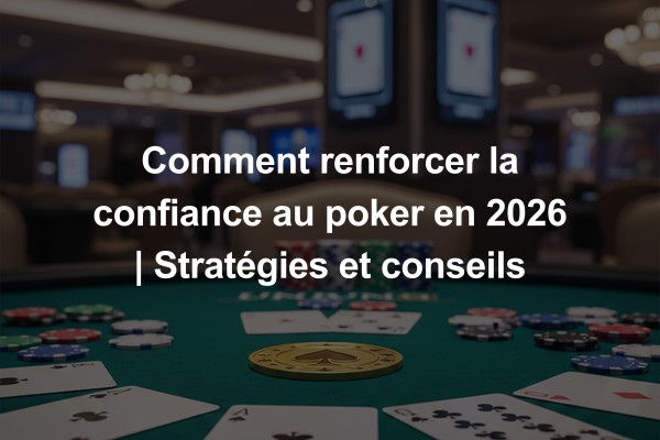 Comment renforcer la confiance au poker en 2026 | Stratégies et conseils