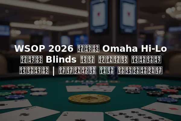 WSOP 2026 में Omaha Hi-Lo में Blinds का बचाव कैसे करें | टिप्स और रणनीति