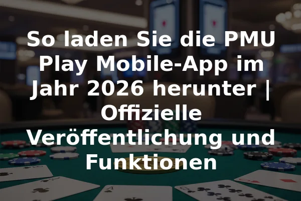 So laden Sie die PMU Play Mobile-App im Jahr 2026 herunter | Offizielle Veröffentlichung und Funktionen