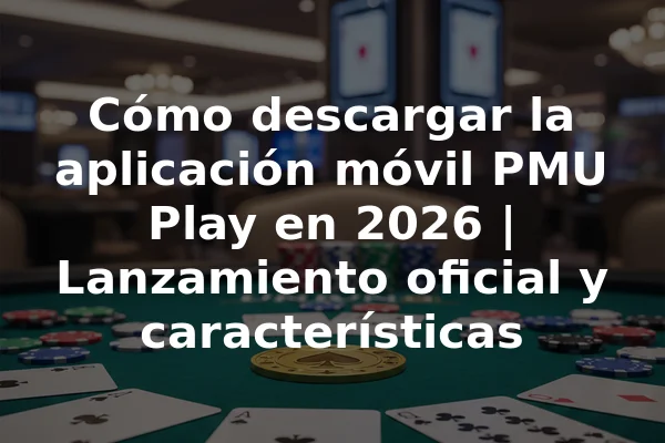 Cómo descargar la aplicación móvil PMU Play en 2026 | Lanzamiento oficial y características