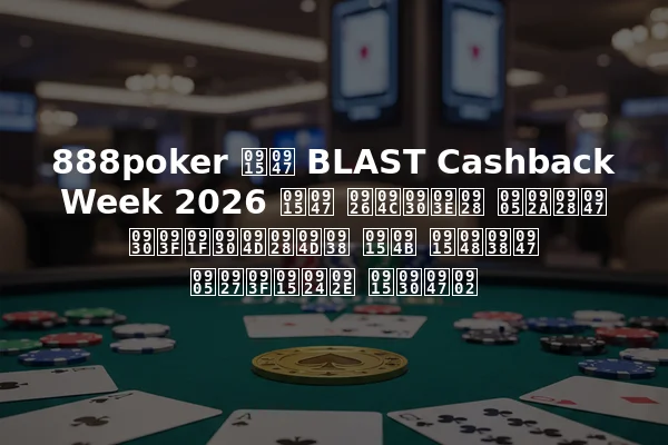 888poker के BLAST Cashback Week 2026 के दौरान अपने रिटर्न्स को कैसे अधिकतम करें