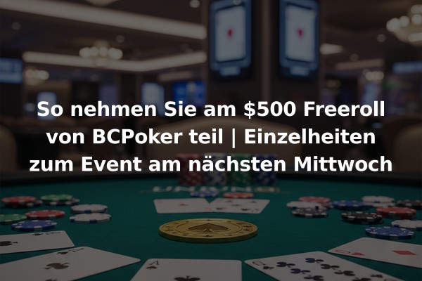 So nehmen Sie am $500 Freeroll von BCPoker teil | Einzelheiten zum Event am nächsten Mittwoch
