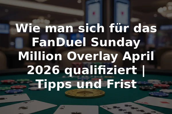 Wie man sich für das FanDuel Sunday Million Overlay April 2026 qualifiziert | Tipps und Frist