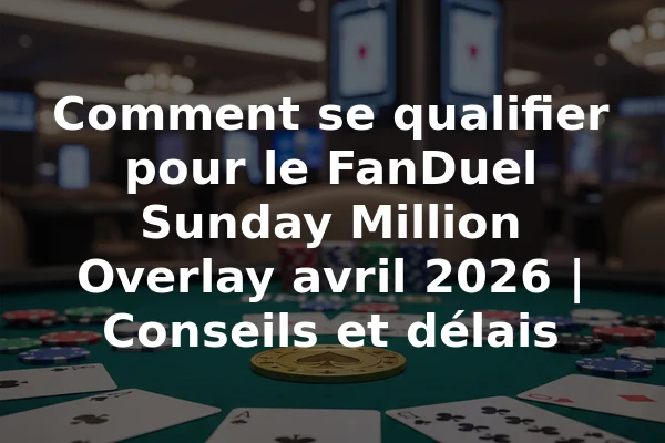 Comment se qualifier pour le FanDuel Sunday Million Overlay avril 2026 | Conseils et délais