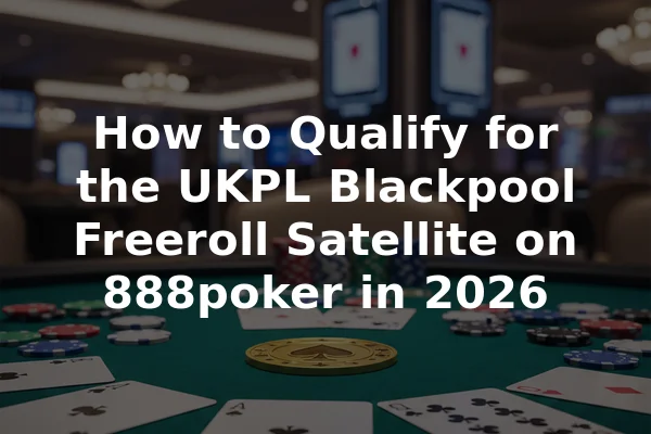 How to Qualify for the UKPL Blackpool Freeroll Satellite on 888poker in 2026
