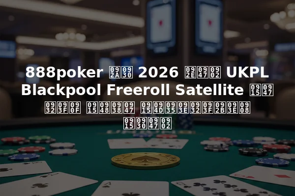 888poker पर 2026 में UKPL Blackpool Freeroll Satellite के लिए कैसे क्वालिफाई करें