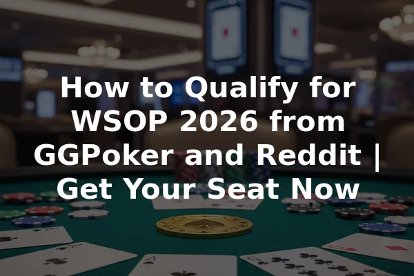 How to Qualify for WSOP 2026 from GGPoker and Reddit | Get Your Seat Now