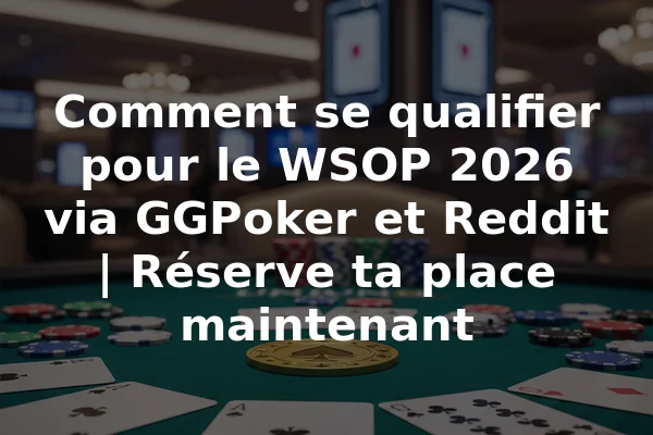Comment se qualifier pour le WSOP 2026 via GGPoker et Reddit | Réserve ta place maintenant