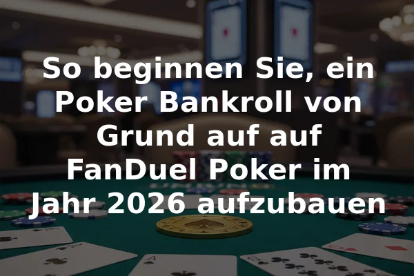 So beginnen Sie, ein Poker Bankroll von Grund auf auf FanDuel Poker im Jahr 2026 aufzubauen