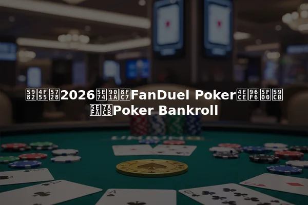如何在2026年通过FanDuel Poker从零开始建立Poker Bankroll