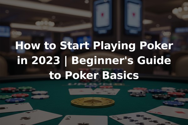 How to Start Playing Poker in 2023 | Beginner's Guide to Poker Basics
