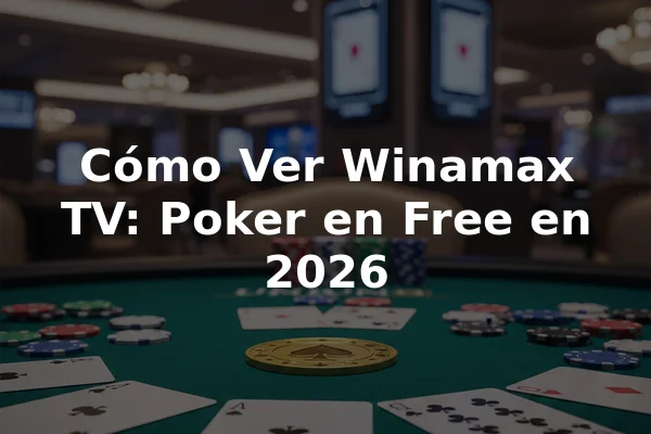 Cómo Ver Winamax TV: Poker en Free en 2026