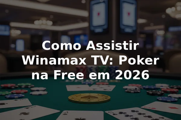 Como Assistir Winamax TV: Poker na Free em 2026