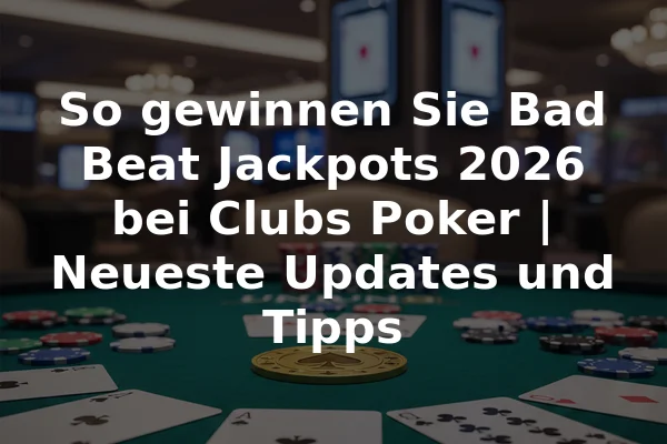 So gewinnen Sie Bad Beat Jackpots 2026 bei Clubs Poker | Neueste Updates und Tipps