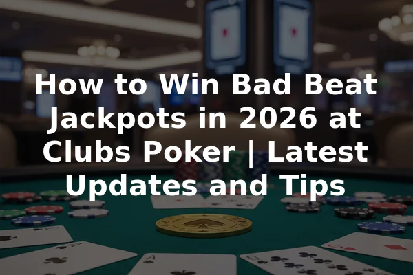 How to Win Bad Beat Jackpots in 2026 at Clubs Poker | Latest Updates and Tips