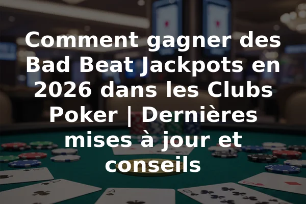 Comment gagner des Bad Beat Jackpots en 2026 dans les Clubs Poker | Dernières mises à jour et conseils