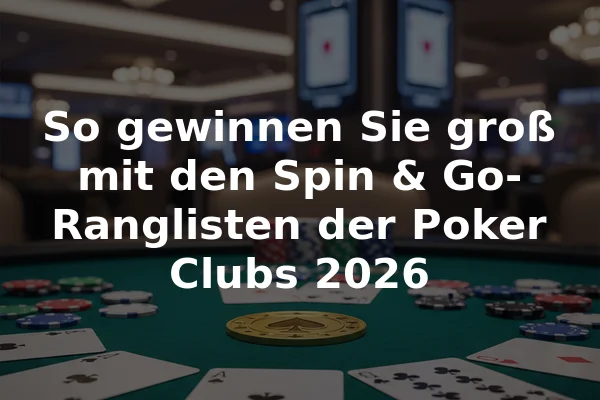 So gewinnen Sie groß mit den Spin & Go-Ranglisten der Poker Clubs 2026