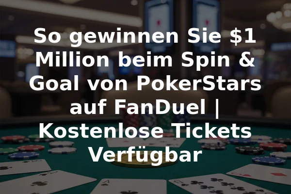So gewinnen Sie $1 Million beim Spin & Goal von PokerStars auf FanDuel | Kostenlose Tickets Verfügbar