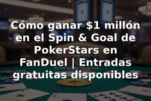 Cómo ganar $1 millón en el Spin & Goal de PokerStars en FanDuel | Entradas gratuitas disponibles