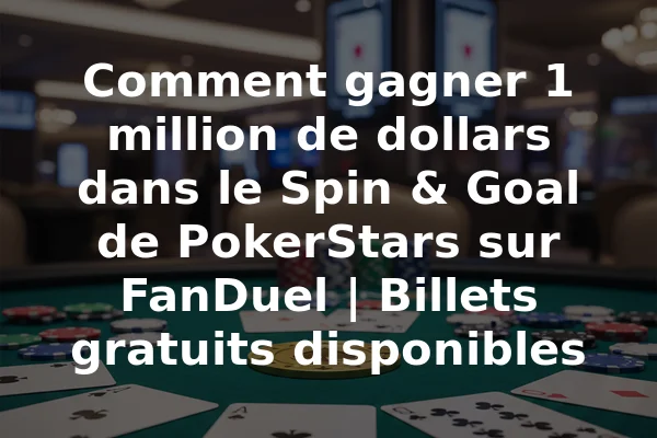 Comment gagner 1 million de dollars dans le Spin & Goal de PokerStars sur FanDuel | Billets gratuits disponibles