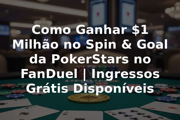 Como Ganhar $1 Milhão no Spin & Goal da PokerStars no FanDuel | Ingressos Grátis Disponíveis