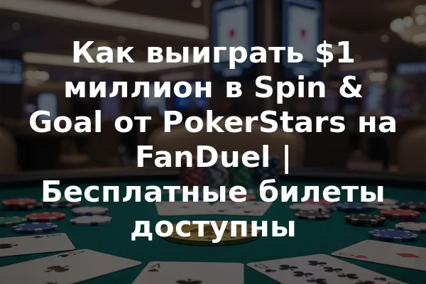 Как выиграть $1 миллион в Spin & Goal от PokerStars на FanDuel | Бесплатные билеты доступны