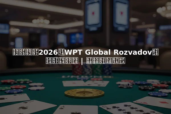 如何赢得2026年WPT Global Rozvadov或塔林的套餐 | 最新扑克机会