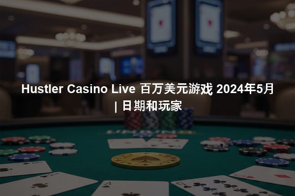 Hustler Casino Live 百万美元游戏 2024年5月 | 日期和玩家
