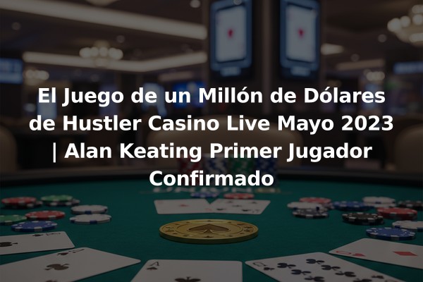 El Juego de un Millón de Dólares de Hustler Casino Live Mayo 2023 | Alan Keating Primer Jugador Confirmado