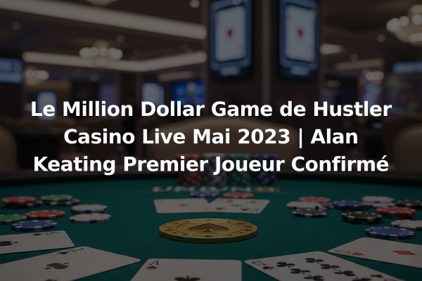 Le Million Dollar Game de Hustler Casino Live Mai 2023 | Alan Keating Premier Joueur Confirmé