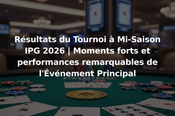 Résultats du Tournoi à Mi-Saison IPG 2026 | Moments forts et performances remarquables de l'Événement Principal