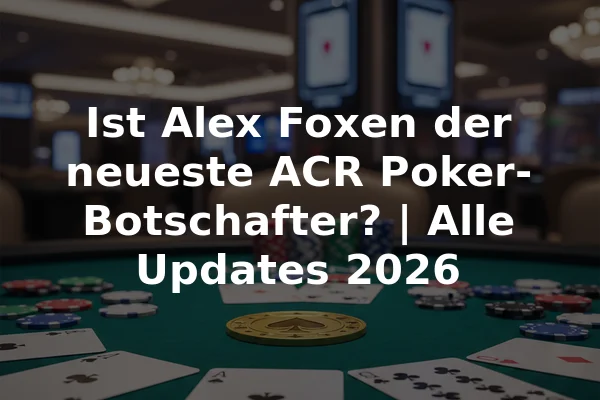 Ist Alex Foxen der neueste ACR Poker-Botschafter? | Alle Updates 2026