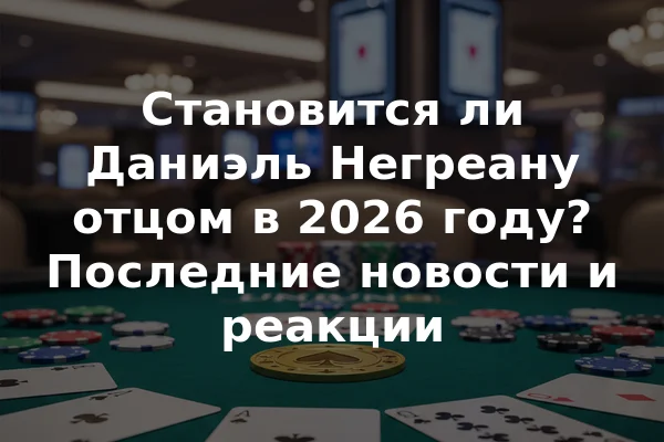 Становится ли Даниэль Негреану отцом в 2026 году? Последние новости и реакции