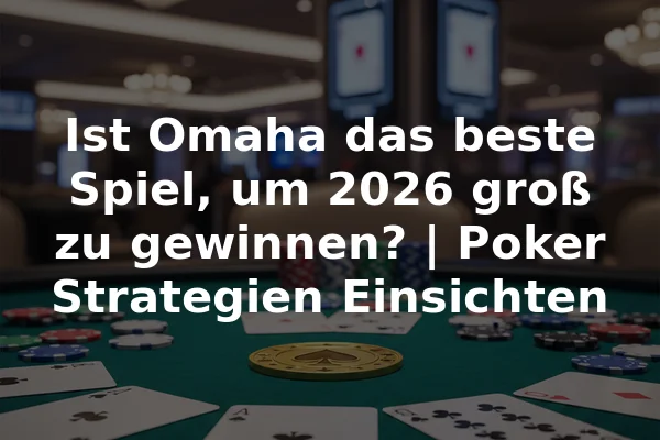 Ist Omaha das beste Spiel, um 2026 groß zu gewinnen? | Poker Strategien Einsichten