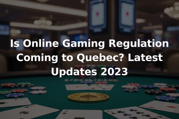Is Online Gaming Regulation Coming to Quebec? Latest Updates 2023