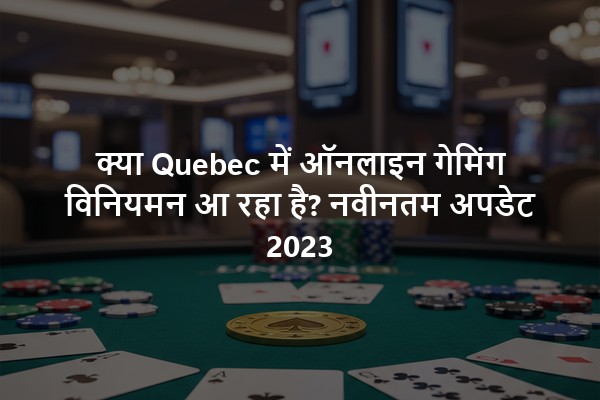 क्या Quebec में ऑनलाइन गेमिंग विनियमन आ रहा है? नवीनतम अपडेट 2023