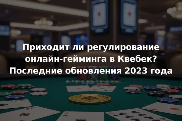 Приходит ли регулирование онлайн-гейминга в Квебек? Последние обновления 2023 года