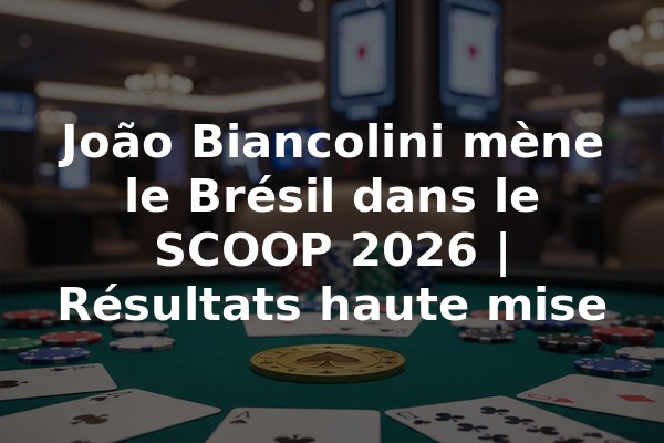 João Biancolini mène le Brésil dans le SCOOP 2026 | Résultats haute mise
