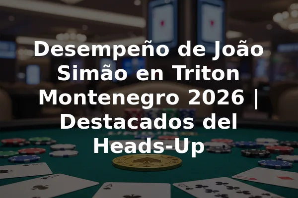 Desempeño de João Simão en Triton Montenegro 2026 | Destacados del Heads-Up