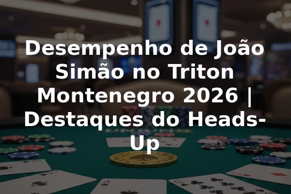 Desempenho de João Simão no Triton Montenegro 2026 | Destaques do Heads-Up